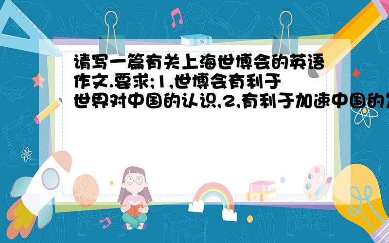 请写一篇有关上海世博会的英语作文.要求;1,世博会有利于世界对中国的认识,2,有利于加速中国的发展.3.有利于科学技术的