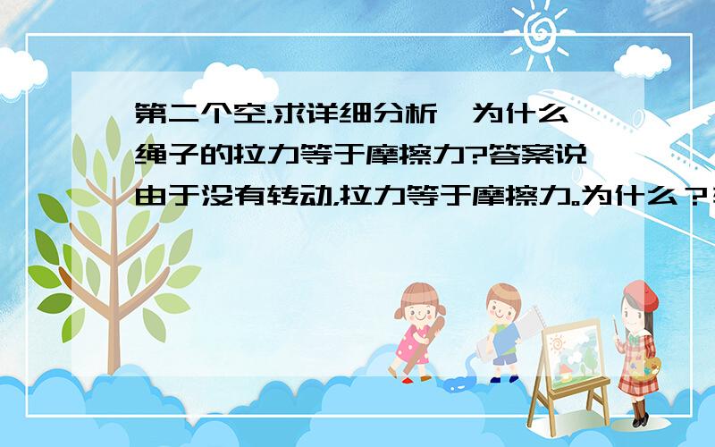 第二个空.求详细分析,为什么绳子的拉力等于摩擦力?答案说由于没有转动，拉力等于摩擦力。为什么？转动支点在哪儿？