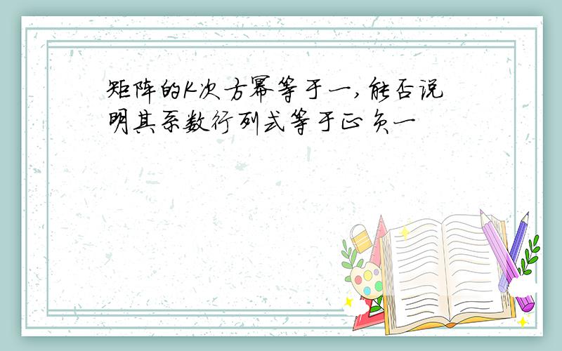 矩阵的K次方幂等于一,能否说明其系数行列式等于正负一