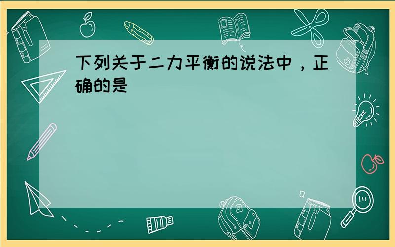 下列关于二力平衡的说法中，正确的是（　　）