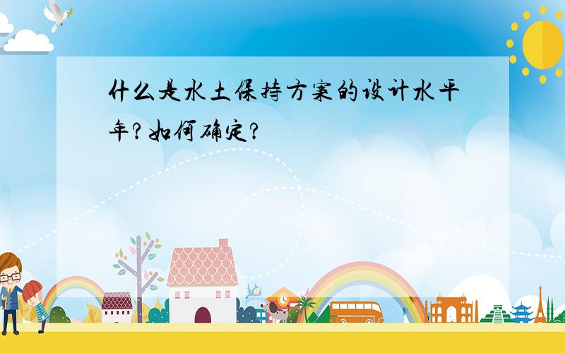 什么是水土保持方案的设计水平年?如何确定?