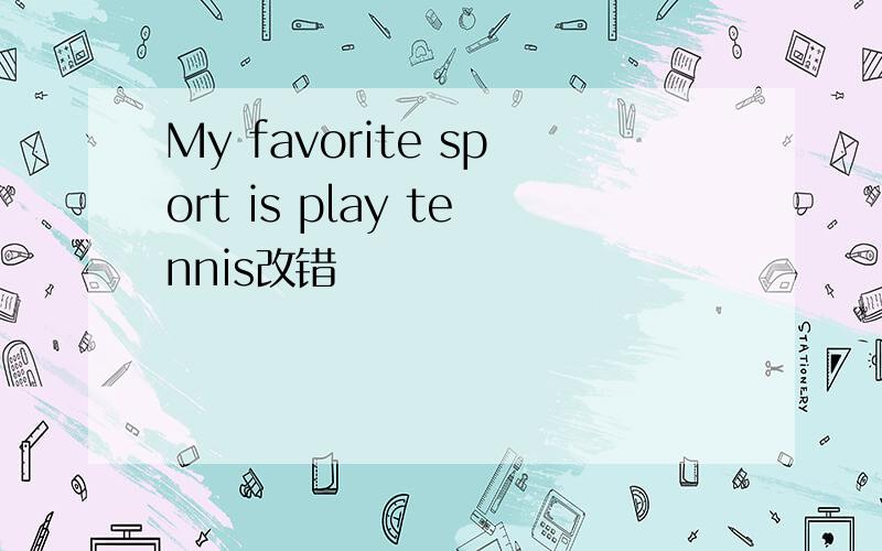 My favorite sport is play tennis改错