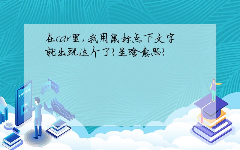 在cdr里,我用鼠标点下文字就出现这个了?是啥意思?