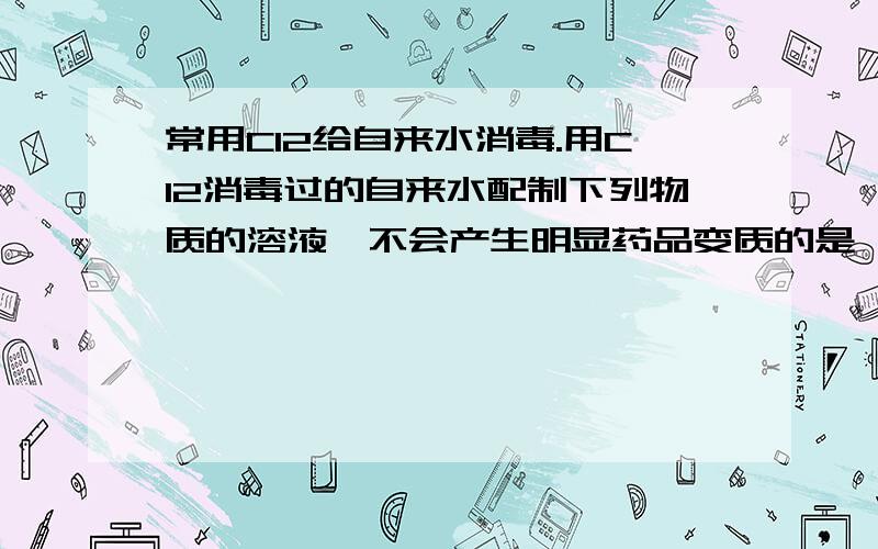 常用Cl2给自来水消毒.用Cl2消毒过的自来水配制下列物质的溶液,不会产生明显药品变质的是