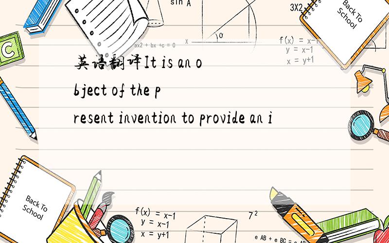 英语翻译It is an object of the present invention to provide an i