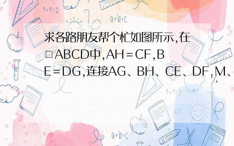 求各路朋友帮个忙如图所示,在□ABCD中,AH＝CF,BE＝DG,连接AG、BH、CE、DF.M、N、P、Q分别为交点,