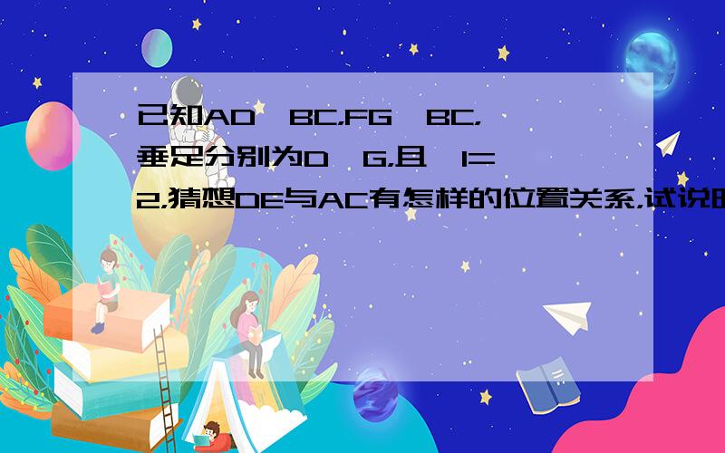 已知AD⊥BC，FG⊥BC，垂足分别为D、G，且∠1=∠2，猜想DE与AC有怎样的位置关系，试说明理由．