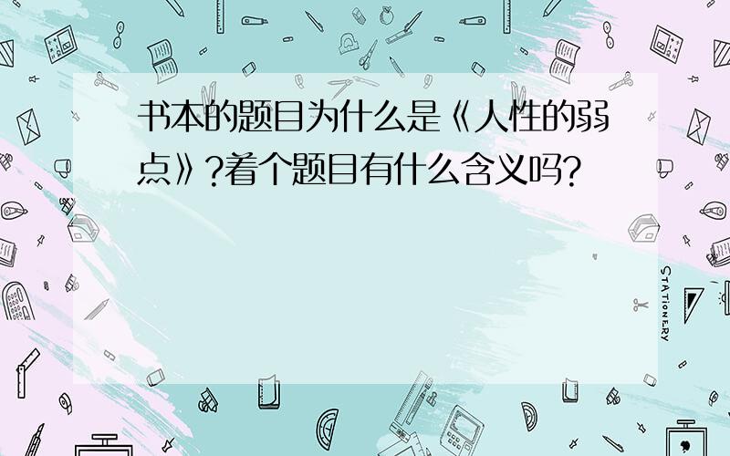 书本的题目为什么是《人性的弱点》?着个题目有什么含义吗?