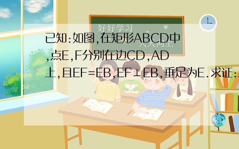 已知:如图,在矩形ABCD中,点E,F分别在边CD,AD上,且EF=EB,EF⊥EB,垂足为E.求证:AE