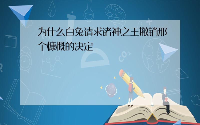 为什么白兔请求诸神之王撤销那个慷慨的决定