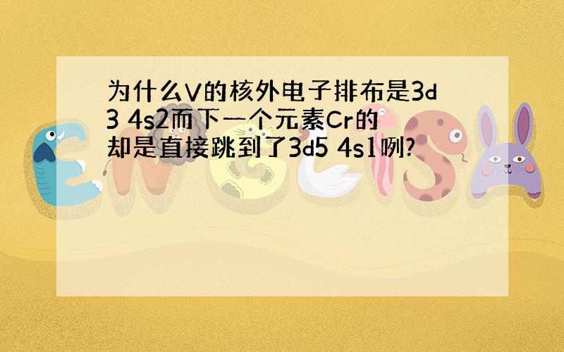 为什么V的核外电子排布是3d3 4s2而下一个元素Cr的却是直接跳到了3d5 4s1咧?