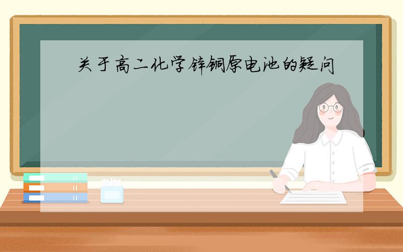 关于高二化学锌铜原电池的疑问