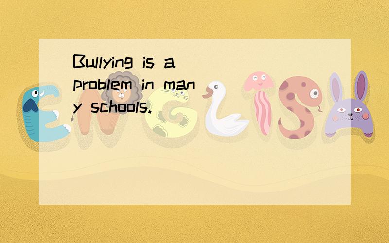 Bullying is a problem in many schools.