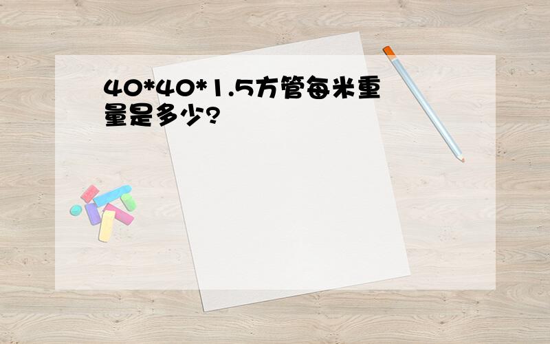 40*40*1.5方管每米重量是多少?