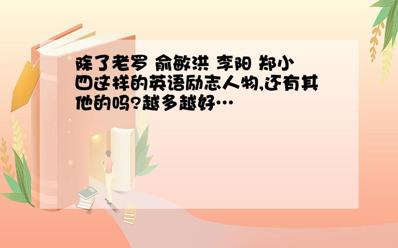 除了老罗 俞敏洪 李阳 郑小四这样的英语励志人物,还有其他的吗?越多越好…