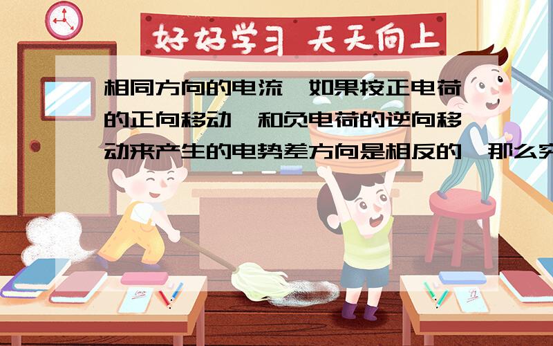 相同方向的电流,如果按正电荷的正向移动,和负电荷的逆向移动来产生的电势差方向是相反的,那么究竟应按哪个来判断电势差的方向