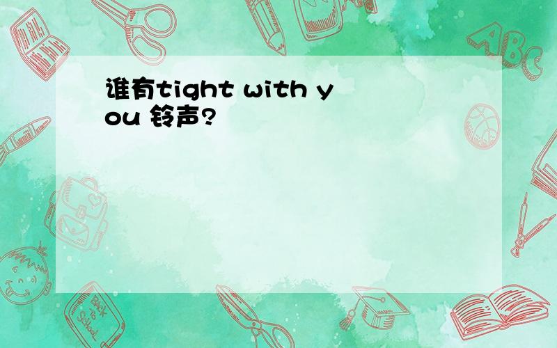 谁有tight with you 铃声?