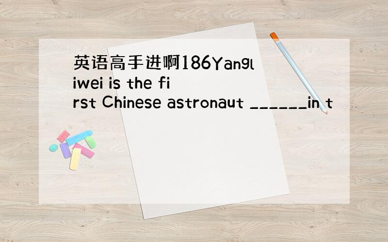 英语高手进啊186Yangliwei is the first Chinese astronaut ______in t