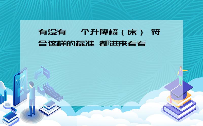 有没有 一个升降椅（床） 符合这样的标准 都进来看看