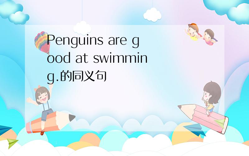 Penguins are good at swimming.的同义句