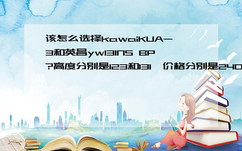 该怎么选择kawaiKUA-3和英昌yw131NS BP?高度分别是123和131,价格分别是24000和25800.