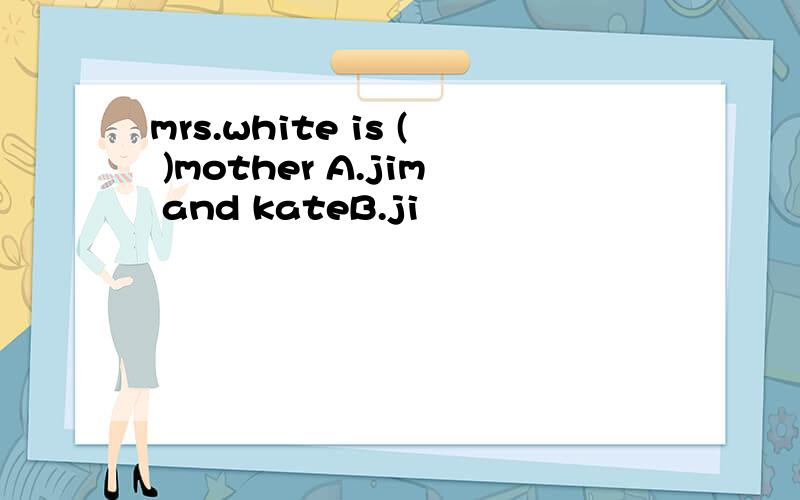 mrs.white is ( )mother A.jim and kateB.ji