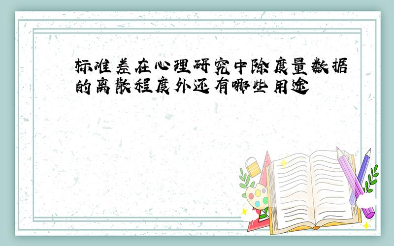 标准差在心理研究中除度量数据的离散程度外还有哪些用途