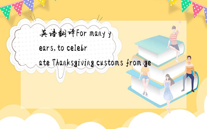 英语翻译For many years,to celebrate Thanksgiving customs from ge