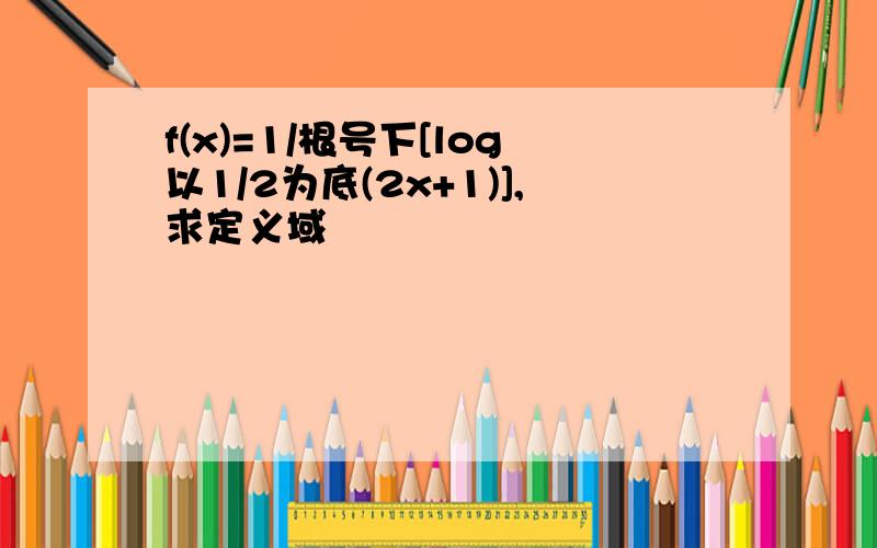 f(x)=1/根号下[log以1/2为底(2x+1)],求定义域