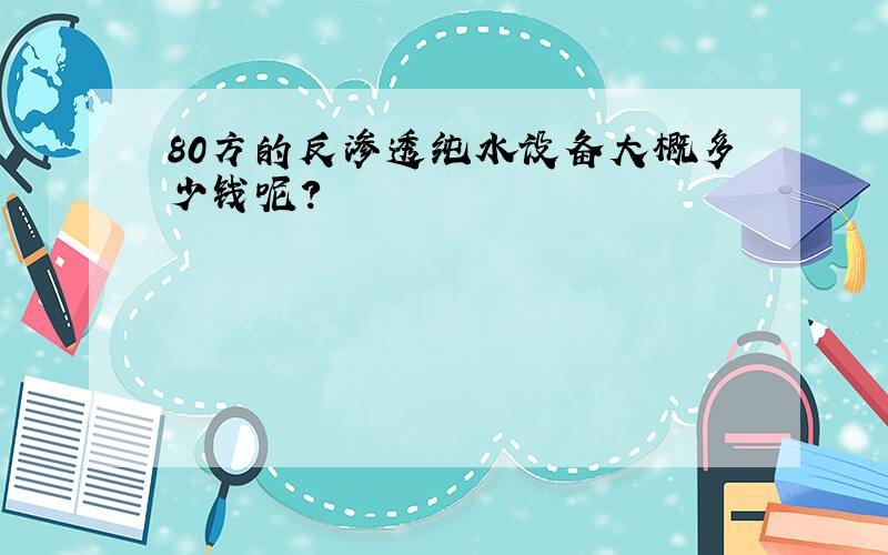 80方的反渗透纯水设备大概多少钱呢?