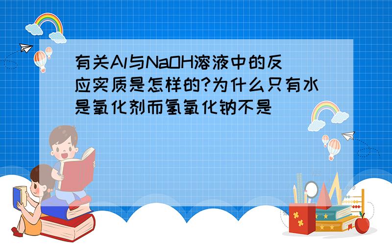 有关Al与NaOH溶液中的反应实质是怎样的?为什么只有水是氧化剂而氢氧化钠不是