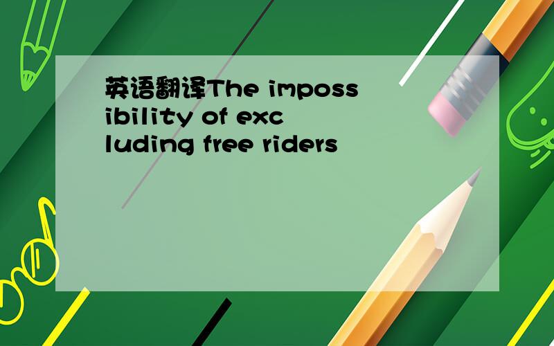 英语翻译The impossibility of excluding free riders