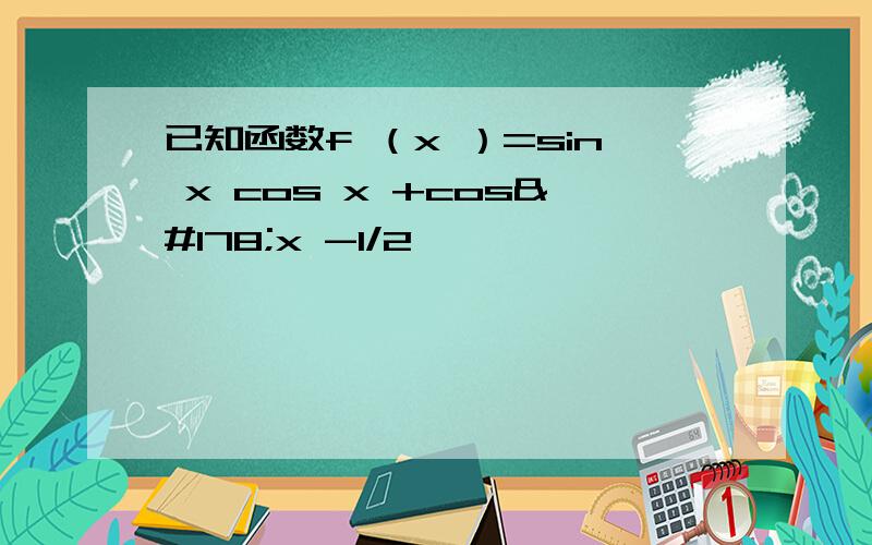 已知函数f （x ）=sin x cos x +cos²x -1/2