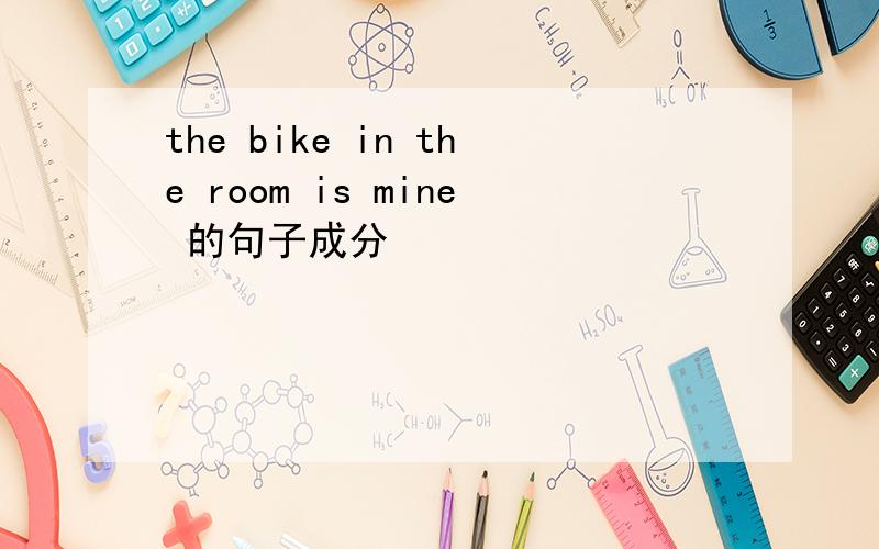 the bike in the room is mine 的句子成分