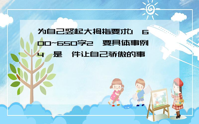 为自己竖起大拇指要求:1,600~650字2,要具体事例4,是一件让自己骄傲的事