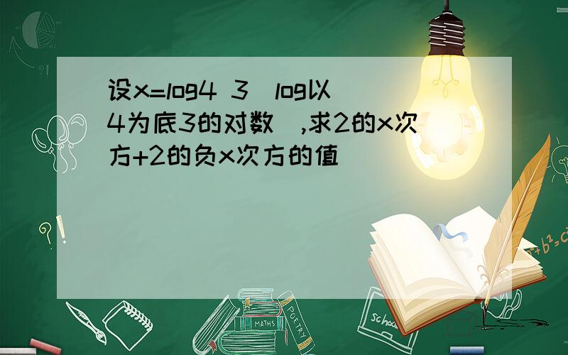 设x=log4 3(log以4为底3的对数）,求2的x次方+2的负x次方的值