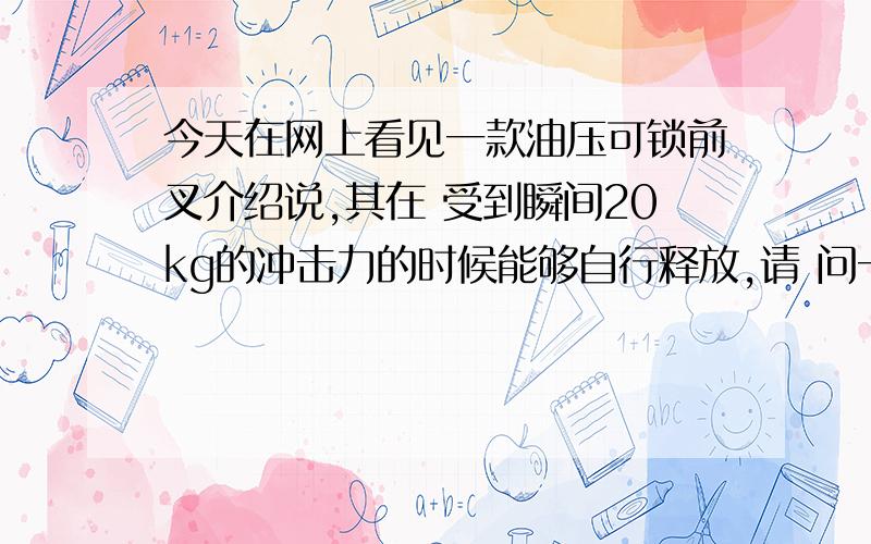 今天在网上看见一款油压可锁前叉介绍说,其在 受到瞬间20kg的冲击力的时候能够自行释放,请 问一下20kg的冲击力大约在