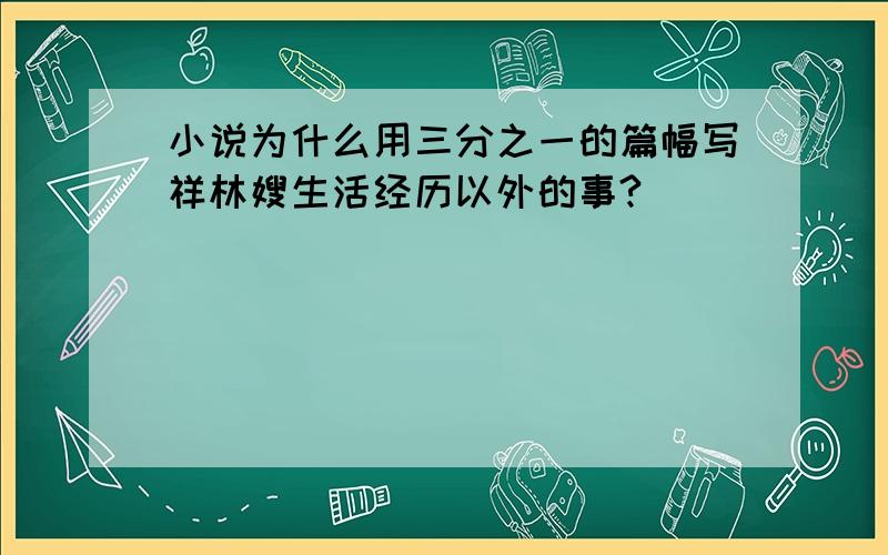 小说为什么用三分之一的篇幅写祥林嫂生活经历以外的事?