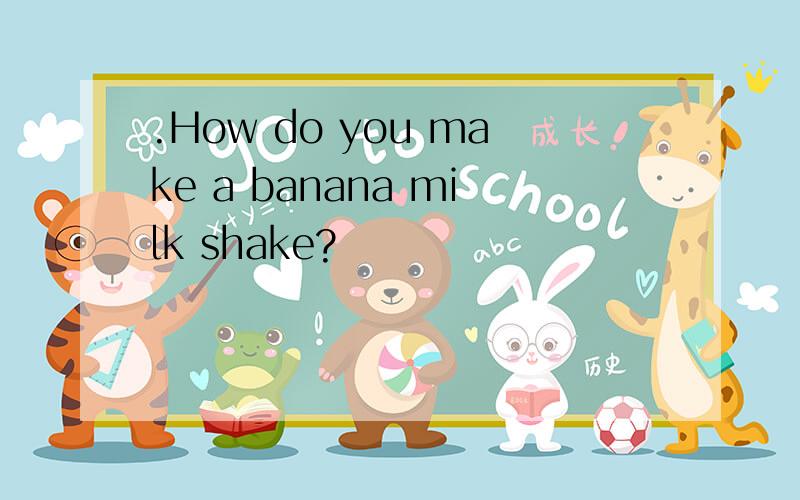 .How do you make a banana milk shake?