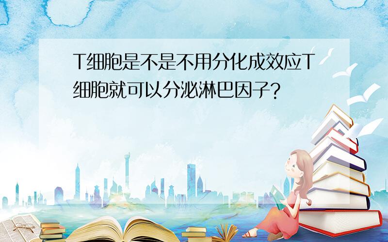 T细胞是不是不用分化成效应T细胞就可以分泌淋巴因子?