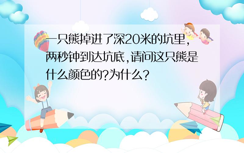 一只熊掉进了深20米的坑里,两秒钟到达坑底,请问这只熊是什么颜色的?为什么?