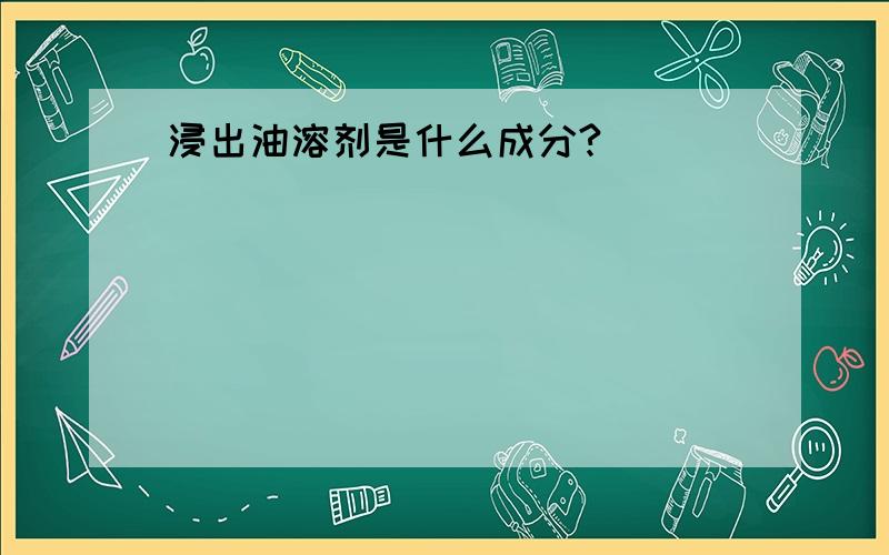 浸出油溶剂是什么成分?