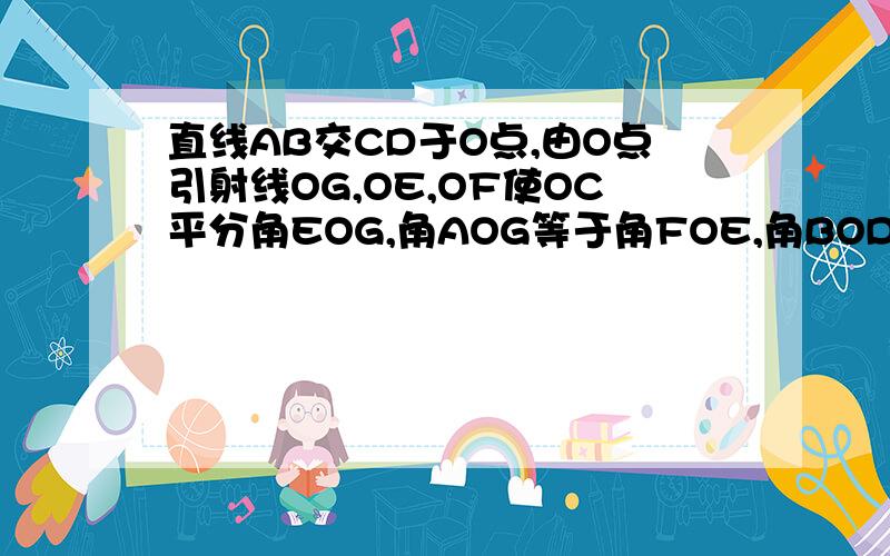 直线AB交CD于O点,由O点引射线OG,OE,OF使OC平分角EOG,角AOG等于角FOE,角BOD等于56度,求角FO