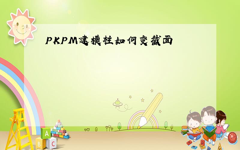 PKPM建模柱如何变截面