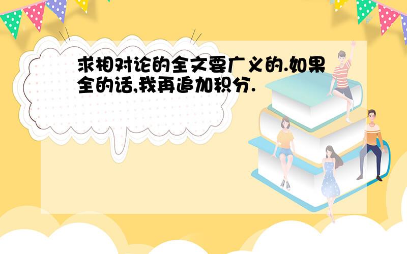 求相对论的全文要广义的.如果全的话,我再追加积分.