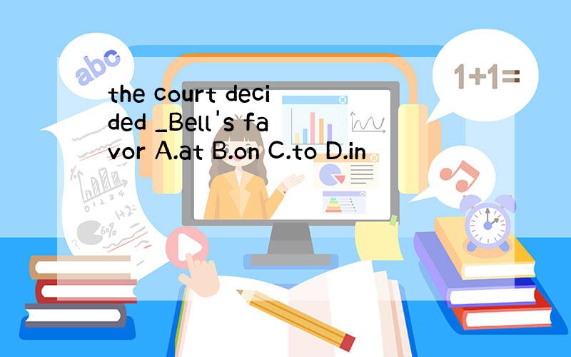 the court decided _Bell's favor A.at B.on C.to D.in