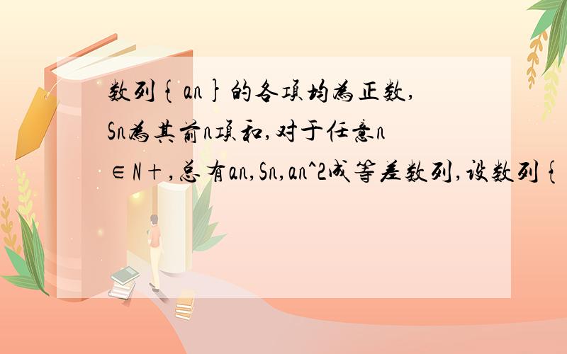 数列{an}的各项均为正数,Sn为其前n项和,对于任意n∈N+,总有an,Sn,an^2成等差数列,设数列{bn}的前n