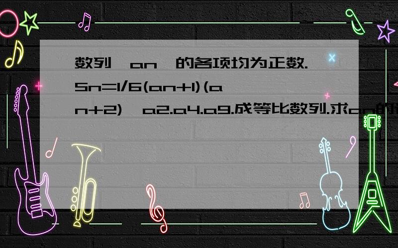 数列{an}的各项均为正数.Sn=1/6(an+1)(an+2),a2.a4.a9.成等比数列.求an的通项公式.