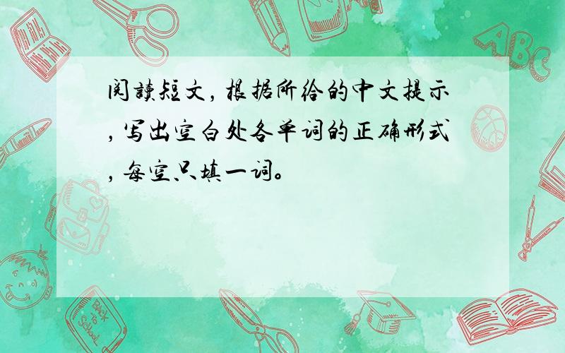 阅读短文，根据所给的中文提示，写出空白处各单词的正确形式，每空只填一词。