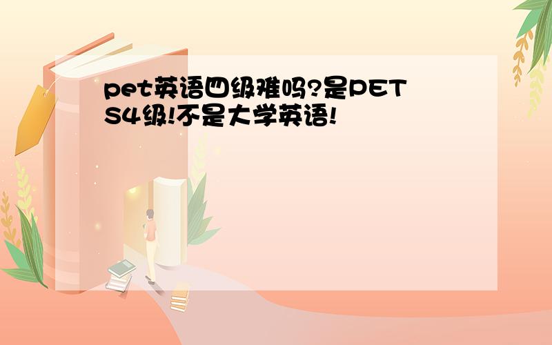 pet英语四级难吗?是PETS4级!不是大学英语!